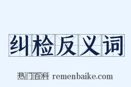 纠检反义词是什么意思的图片